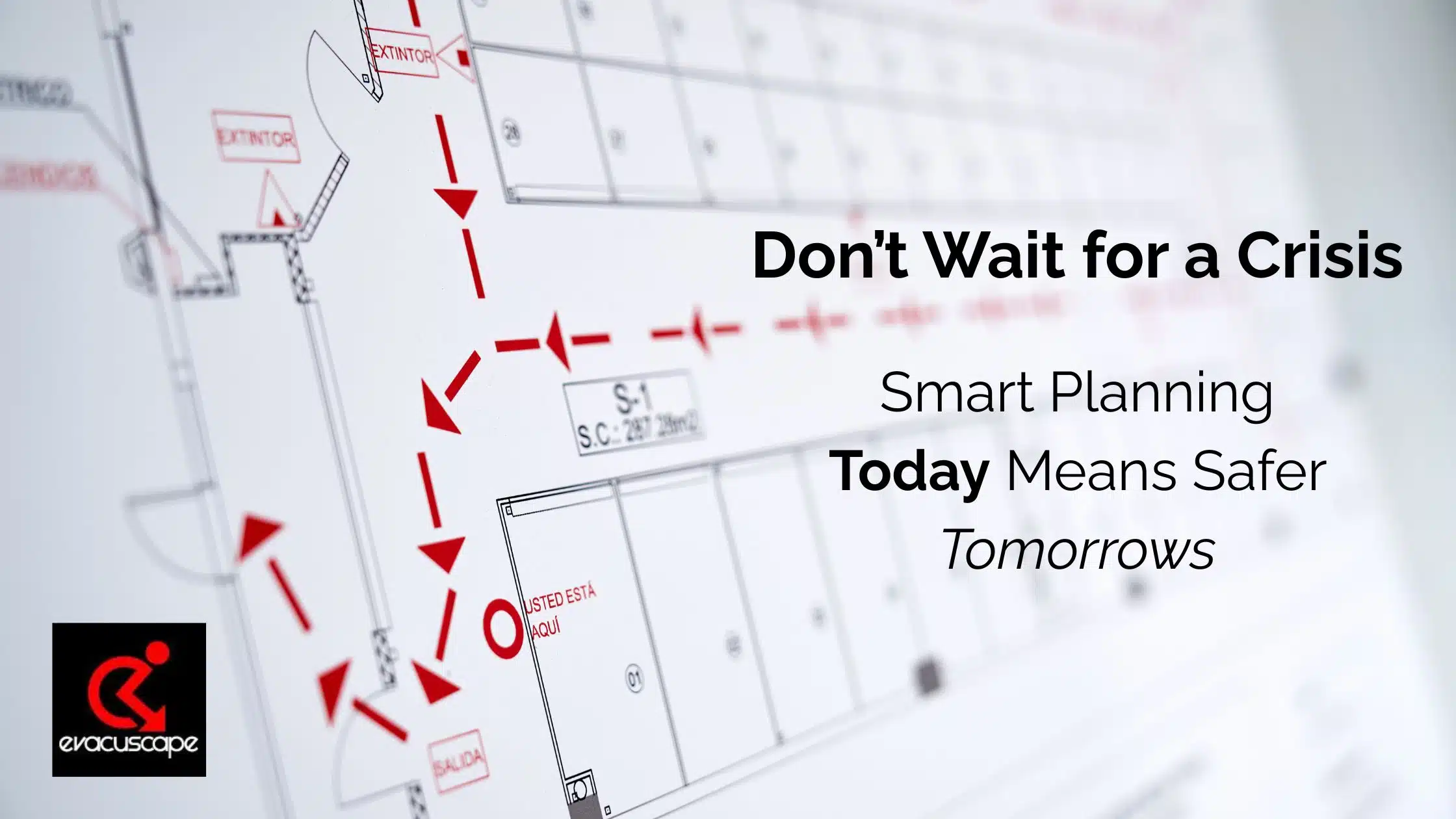 Emergency evacuation floor plan with red arrows and overlay text "Don't Wait for a Crisis – Smart Planning Today Means Safer Tomorrows," promoting proactive safety with Evacuscape.